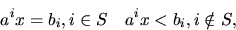 \begin{displaymath}a^ix = b_i, i \in S \quad a^ix &amp;lt; b_i, i \notin S, \end{displaymath}