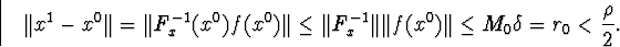 \begin{displaymath}\Vert x^1-x^0\Vert=\Vert F^{-1}_x(x^0)f(x^0)\Vert\leq\Vert F^{-1}_x\Vert\Vert f(x^0)\Vert\leqM_0\delta=r_0&amp;lt;\frac{\rho}{2}.\end{displaymath}