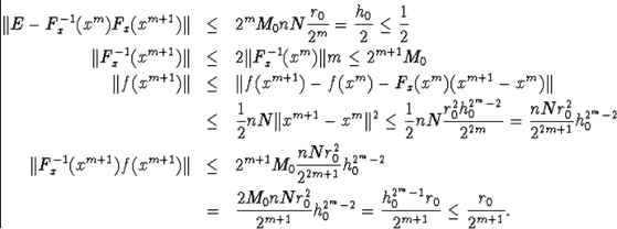 \begin{eqnarray*}\Vert E-F^{-1}_x(x^m)F_x(x^{m+1})\Vert&amp;amp;\leq&amp;amp; 2^mM_0nN\frac{r_0... ...{2^m-2}_0=\frac{h^{2^m-1}_0r_0}{2^{m+1}}\leq\frac{r_0}{2^{m+1}}.\end{eqnarray*}